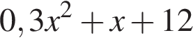 0,3x в квад­ра­те плюс x плюс 12