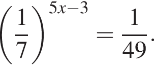  левая круг­лая скоб­ка дробь: чис­ли­тель: 1, зна­ме­на­тель: 7 конец дроби пра­вая круг­лая скоб­ка в сте­пе­ни левая круг­лая скоб­ка 5x минус 3 пра­вая круг­лая скоб­ка = дробь: чис­ли­тель: 1, зна­ме­на­тель: 49 конец дроби . 