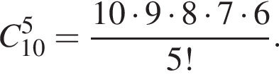 C в сте­пе­ни 5 _10= дробь: чис­ли­тель: 10 умно­жить на 9 умно­жить на 8 умно­жить на 7 умно­жить на 6, зна­ме­на­тель: 5! конец дроби . 