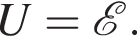 U= \mathcalE .