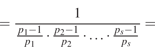 = дробь: чис­ли­тель: 1, зна­ме­на­тель: дробь: чис­ли­тель: p_1 минус 1, зна­ме­на­тель: p_1 конец дроби умно­жить на дробь: чис­ли­тель: p_2 минус 1, зна­ме­на­тель: p_2 конец дроби умно­жить на \ldots умно­жить на дробь: чис­ли­тель: p_s минус 1, зна­ме­на­тель: p_s конец дроби конец дроби = 