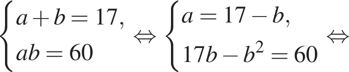 система выражений a плюс b = 17, ab = 60 конец системы . равносильно система выражений a = 17 минус b, 17b минус b в квадрате = 60 конец системы . равносильно
