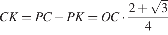  CK=PC минус PK=OC умно­жить на дробь: чис­ли­тель: 2 плюс ко­рень из: на­ча­ло ар­гу­мен­та: 3 конец ар­гу­мен­та , зна­ме­на­тель: 4 конец дроби 