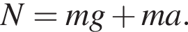 N=mg плюс ma.