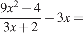  дробь: чис­ли­тель: 9x в квад­ра­те минус 4, зна­ме­на­тель: 3x плюс 2 конец дроби минус 3x = 