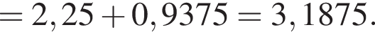 = 2,25 плюс 0,9375 = 3,1875.