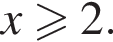  x боль­ше или равно 2.