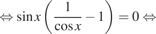  рав­но­силь­но синус x левая круг­лая скоб­ка дробь: чис­ли­тель: 1, зна­ме­на­тель: ко­си­нус x конец дроби минус 1 пра­вая круг­лая скоб­ка =0 рав­но­силь­но 