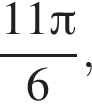  дробь: чис­ли­тель: 11 Пи , зна­ме­на­тель: 6 конец дроби , 