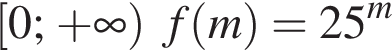  левая квад­рат­ная скоб­ка 0; плюс бес­ко­неч­ность пра­вая круг­лая скоб­ка f левая круг­лая скоб­ка m пра­вая круг­лая скоб­ка =25 в сте­пе­ни левая круг­лая скоб­ка m пра­вая круг­лая скоб­ка 
