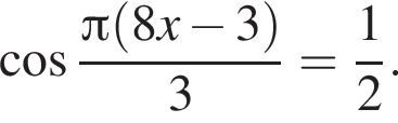  ко­си­нус дробь: чис­ли­тель: Пи левая круг­лая скоб­ка 8x минус 3 пра­вая круг­лая скоб­ка , зна­ме­на­тель: 3 конец дроби = дробь: чис­ли­тель: 1, зна­ме­на­тель: 2 конец дроби . 