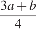  дробь: чис­ли­тель: 3a плюс b, зна­ме­на­тель: 4 конец дроби 