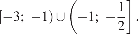 левая квадратная скобка минус 3; минус 1 правая круглая скобка \cup левая круглая скобка минус 1; минус дробь: числитель: 1, знаменатель: 2 конец дроби правая квадратная скобка .