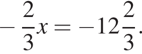 минус дробь: чис­ли­тель: 2, зна­ме­на­тель: 3 конец дроби x= минус целая часть: 12, дроб­ная часть: чис­ли­тель: 2, зна­ме­на­тель: 3 . 
