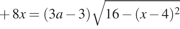 плюс 8x= левая круглая скобка 3a минус 3 правая круглая скобка корень из: начало аргумента: 16 минус левая круглая скобка x минус 4 правая круглая скобка в квадрате конец аргумента