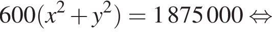 600 левая круглая скобка x в квадрате плюс y в квадрате правая круглая скобка =1875000 равносильно