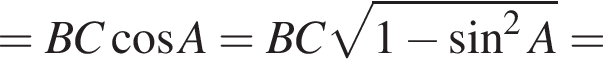 =BC ко­си­нус A=BC ко­рень из: на­ча­ло ар­гу­мен­та: 1 минус синус в сте­пе­ни левая круг­лая скоб­ка 2 конец ар­гу­мен­та A пра­вая круг­лая скоб­ка =