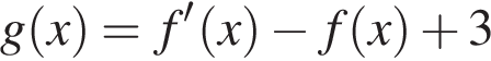 g левая круг­лая скоб­ка x пра­вая круг­лая скоб­ка =f' левая круг­лая скоб­ка x пра­вая круг­лая скоб­ка минус f левая круг­лая скоб­ка x пра­вая круг­лая скоб­ка плюс 3