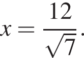 x= дробь: чис­ли­тель: 12, зна­ме­на­тель: ко­рень из 7 конец дроби . 
