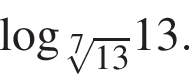 \log _ корень 7 степени из: начало аргумента: 13 конец аргумента 13.