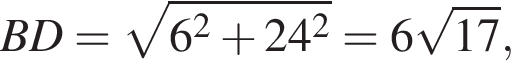 BD= ко­рень из: на­ча­ло ар­гу­мен­та: 6 в квад­ра­те плюс 24 в квад­ра­те конец ар­гу­мен­та =6 ко­рень из: на­ча­ло ар­гу­мен­та: 17 конец ар­гу­мен­та ,