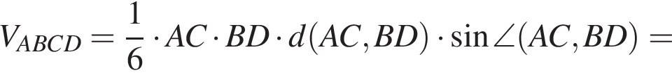 V_ABCD= дробь: числитель: 1, знаменатель: 6 конец дроби умножить на AC умножить на BD умножить на d левая круглая скобка AC,BD правая круглая скобка умножить на синус \angle левая круглая скобка AC,BD правая круглая скобка =