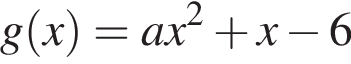 g левая круг­лая скоб­ка x пра­вая круг­лая скоб­ка =ax в квад­ра­те плюс x минус 6