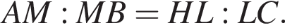 AM : MB =HL:LC.