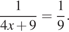  дробь: чис­ли­тель: 1, зна­ме­на­тель: 4x плюс 9 конец дроби = дробь: чис­ли­тель: 1, зна­ме­на­тель: 9 конец дроби . 