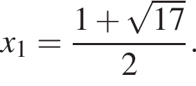 x_1= дробь: чис­ли­тель: 1 плюс ко­рень из: на­ча­ло ар­гу­мен­та: 17 конец ар­гу­мен­та , зна­ме­на­тель: 2 конец дроби . 