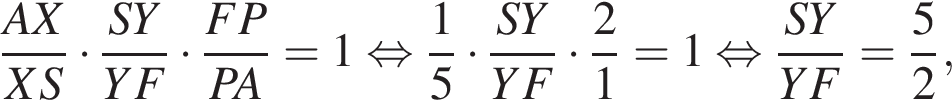  дробь: чис­ли­тель: AX, зна­ме­на­тель: XS конец дроби умно­жить на дробь: чис­ли­тель: SY, зна­ме­на­тель: YF конец дроби умно­жить на дробь: чис­ли­тель: FP, зна­ме­на­тель: PA конец дроби = 1 рав­но­силь­но дробь: чис­ли­тель: 1, зна­ме­на­тель: 5 конец дроби умно­жить на дробь: чис­ли­тель: SY, зна­ме­на­тель: YF конец дроби умно­жить на дробь: чис­ли­тель: 2, зна­ме­на­тель: 1 конец дроби = 1 рав­но­силь­но дробь: чис­ли­тель: SY, зна­ме­на­тель: YF конец дроби = дробь: чис­ли­тель: 5, зна­ме­на­тель: 2 конец дроби , 