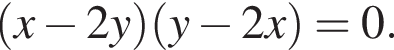  левая круг­лая скоб­ка x минус 2y пра­вая круг­лая скоб­ка левая круг­лая скоб­ка y минус 2x пра­вая круг­лая скоб­ка =0.
