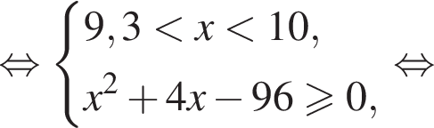  рав­но­силь­но си­сте­ма вы­ра­же­ний 9,3 мень­ше x мень­ше 10, x в квад­ра­те плюс 4x минус 96 боль­ше или равно 0, конец си­сте­мы . рав­но­силь­но 