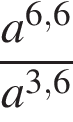  дробь: чис­ли­тель: a в сте­пе­ни левая круг­лая скоб­ка 6,6 пра­вая круг­лая скоб­ка , зна­ме­на­тель: a в сте­пе­ни левая круг­лая скоб­ка 3,6 пра­вая круг­лая скоб­ка конец дроби 
