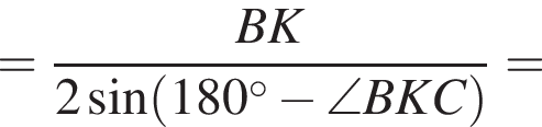 = дробь: числитель: BK, знаменатель: 2 синус левая круглая скобка 180 в степени левая круглая скобка \circ правая круглая скобка минус \angle BKC правая круглая скобка конец дроби =