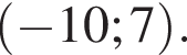 левая круглая скобка минус 10; 7 правая круглая скобка .