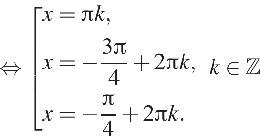 равносильно совокупность выражений x= Пи k,x= минус дробь: числитель: 3 Пи , знаменатель: 4 конец дроби плюс 2 Пи k, x= минус дробь: числитель: Пи , знаменатель: 4 конец дроби плюс 2 Пи k. конец совокупности .k принадлежит Z
