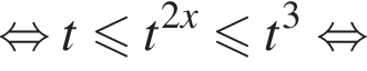  рав­но­силь­но t мень­ше или равно t в сте­пе­ни левая круг­лая скоб­ка 2x пра­вая круг­лая скоб­ка мень­ше или равно t в кубе рав­но­силь­но 