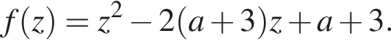 f левая круг­лая скоб­ка z пра­вая круг­лая скоб­ка =z в квад­ра­те минус 2 левая круг­лая скоб­ка a плюс 3 пра­вая круг­лая скоб­ка z плюс a плюс 3. 