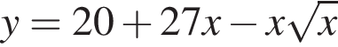 y=20 плюс 27x минус x ко­рень из: на­ча­ло ар­гу­мен­та: x конец ар­гу­мен­та 