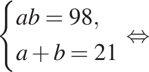  си­сте­ма вы­ра­же­ний ab = 98, a плюс b = 21 конец си­сте­мы . рав­но­силь­но 