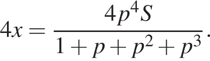 4x= дробь: числитель: 4p в степени 4 S, знаменатель: 1 плюс p плюс p в квадрате плюс p в кубе конец дроби .