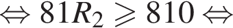  рав­но­силь­но 81R_2 боль­ше или равно 810 рав­но­силь­но 