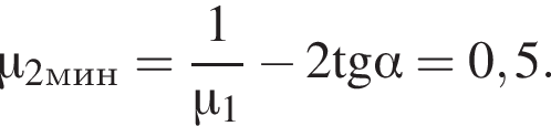 \mu _2мин = дробь: чис­ли­тель: 1, зна­ме­на­тель: \mu _1 конец дроби минус 2\operatorname тан­генс альфа =0,5. 