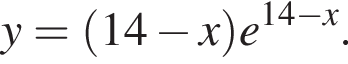y= левая круг­лая скоб­ка 14 минус x пра­вая круг­лая скоб­ка e в сте­пе­ни левая круг­лая скоб­ка 14 минус x пра­вая круг­лая скоб­ка .