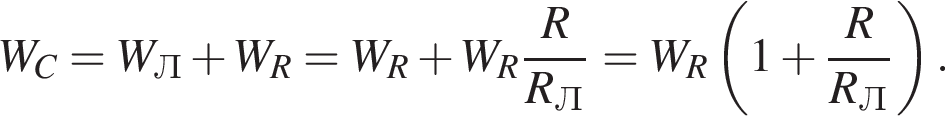W_C = W_Л плюс W_R = W_R плюс W_R дробь: чис­ли­тель: R, зна­ме­на­тель: R_Л конец дроби = W_R левая круг­лая скоб­ка 1 плюс дробь: чис­ли­тель: R, зна­ме­на­тель: R_Л конец дроби пра­вая круг­лая скоб­ка . 