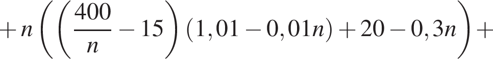  плюс n левая круг­лая скоб­ка левая круг­лая скоб­ка дробь: чис­ли­тель: 400, зна­ме­на­тель: n конец дроби минус 15 пра­вая круг­лая скоб­ка левая круг­лая скоб­ка 1,01 минус 0,01n пра­вая круг­лая скоб­ка плюс 20 минус 0,3n пра­вая круг­лая скоб­ка плюс 