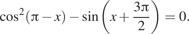 косинус в квадрате левая круглая скобка Пи минус x правая круглая скобка минус синус левая круглая скобка x плюс дробь: числитель: 3 Пи , знаменатель: 2 конец дроби правая круглая скобка =0.