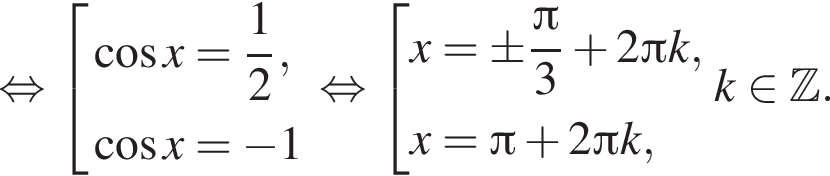  рав­но­силь­но со­во­куп­ность вы­ра­же­ний ко­си­нус x= дробь: чис­ли­тель: 1, зна­ме­на­тель: 2 конец дроби , ко­си­нус x= минус 1 конец со­во­куп­но­сти . рав­но­силь­но со­во­куп­ность вы­ра­же­ний x=\pm дробь: чис­ли­тель: Пи , зна­ме­на­тель: 3 конец дроби плюс 2 Пи k,x= Пи плюс 2 Пи k, конец со­во­куп­но­сти . k при­над­ле­жит Z . 