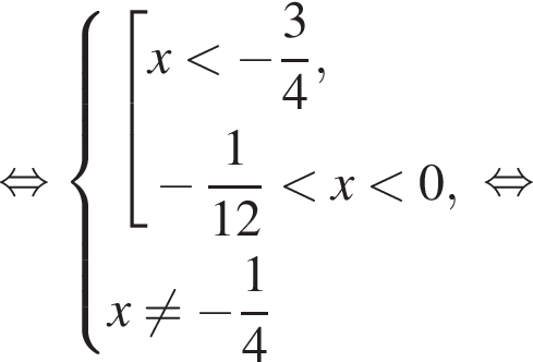  рав­но­силь­но си­сте­ма вы­ра­же­ний со­во­куп­ность вы­ра­же­ний x мень­ше минус дробь: чис­ли­тель: 3, зна­ме­на­тель: 4 конец дроби , минус дробь: чис­ли­тель: 1, зна­ме­на­тель: 12 конец дроби мень­ше x мень­ше 0, конец си­сте­мы . x не равно минус дробь: чис­ли­тель: 1, зна­ме­на­тель: 4 конец дроби конец со­во­куп­но­сти . рав­но­силь­но 